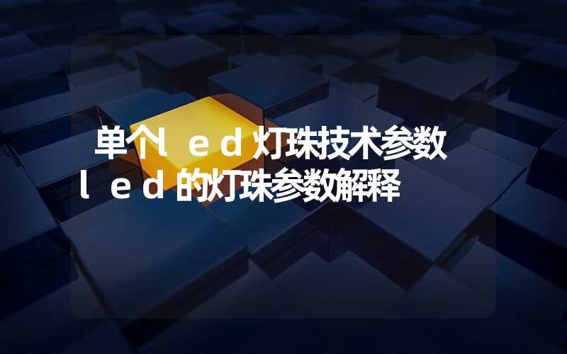 单个led灯珠技术参数 led的灯珠参数解释